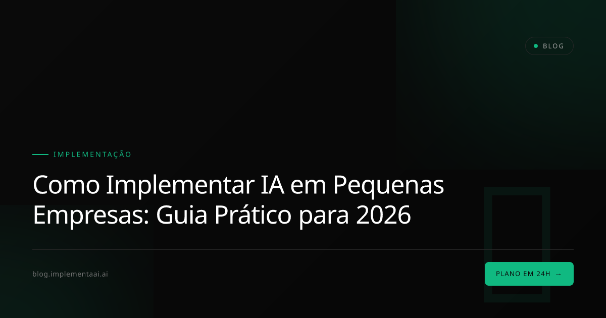 Como Implementar IA em Pequenas Empresas: Guia Prático para 2026