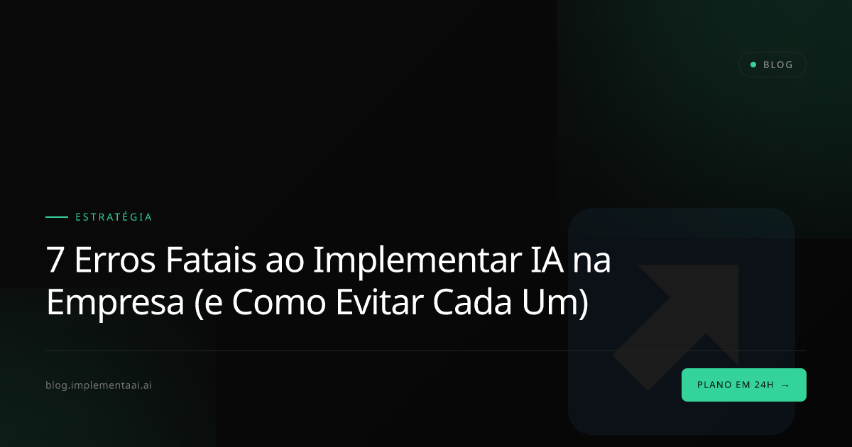 7 Erros Fatais ao Implementar IA na Empresa (e Como Evitar Cada Um)