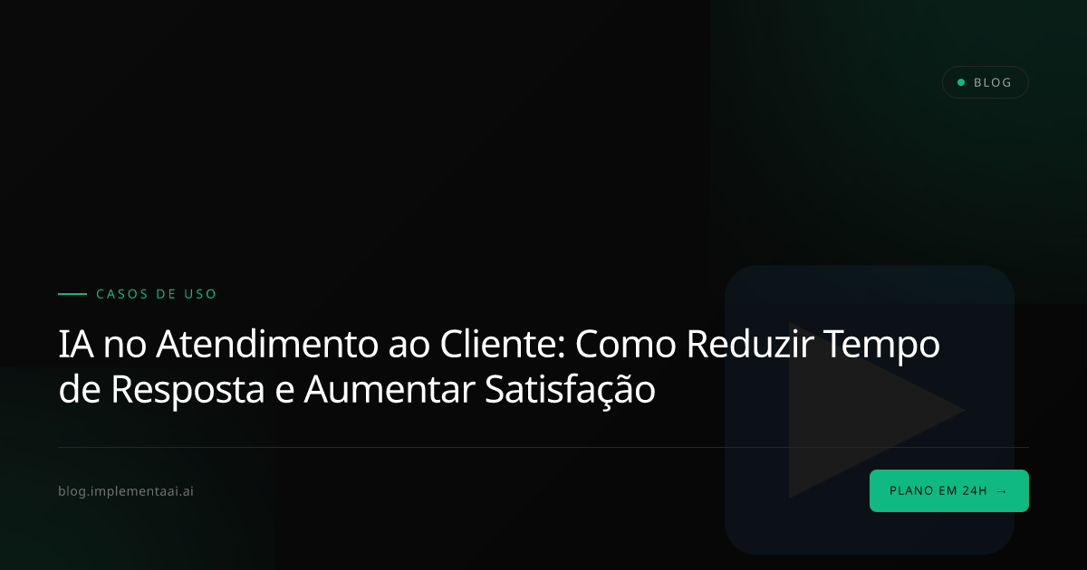 IA no Atendimento ao Cliente: Como Reduzir Tempo de Resposta e Aumentar Satisfação